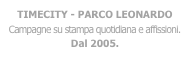 TIMECITY - PARCO LEONARDO
Campagne su stampa quotidiana e affissioni.
Dal 2005.